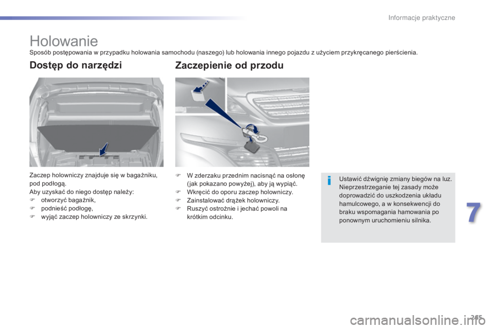 Peugeot 308 2015  Instrukcja Obsługi (in Polish) 265
308_pl_Chap07_info-pratiques_ed01-2015
HolowanieSposób postępowania w przypadku holowania samochodu (naszego) lub holowania innego pojazdu z użyciem przykręcanego pierścienia.
Dostęp do narz