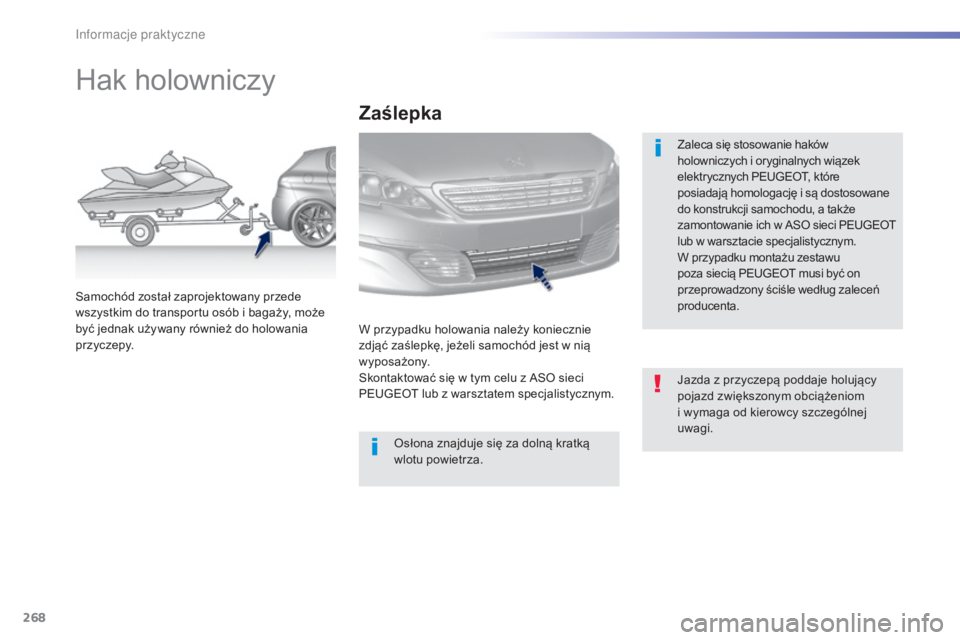 Peugeot 308 2015 Instrukcja Obsługi (in Polish) 268
308_pl_Chap07_info-pratiques_ed01-2015
Hak holowniczy
Zaleca się stosowanie haków
holowniczych i oryginalnych wiązek
elektrycznych PEUGEOT, które
posiadają homologację i są dostosowane
Peugeot 308 2015 Instrukcja Obsługi (in Polish) 268
308_pl_Chap07_info-pratiques_ed01-2015
Hak holowniczy
Zaleca się stosowanie haków
holowniczych i oryginalnych wiązek
elektrycznych PEUGEOT, które
posiadają homologację i są dostosowane