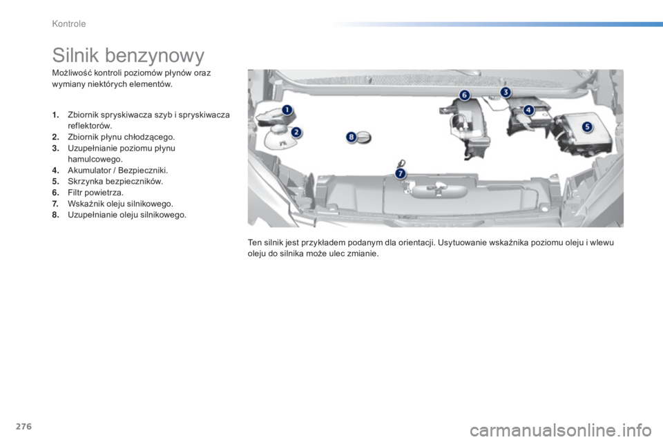 Peugeot 308 2015 Instrukcja Obsługi (in Polish) 276
308_pl_Chap08_verifications_ed01-2015
Możliwość kontroli poziomów płynów oraz
wymiany niektórych elementów.
Silnik benzynowy
1. Zbiornik spryskiwacza szyb i spryskiwacza reflektorów.
2.
Peugeot 308 2015 Instrukcja Obsługi (in Polish) 276
308_pl_Chap08_verifications_ed01-2015
Możliwość kontroli poziomów płynów oraz
wymiany niektórych elementów.
Silnik benzynowy
1. Zbiornik spryskiwacza szyb i spryskiwacza reflektorów.
2.