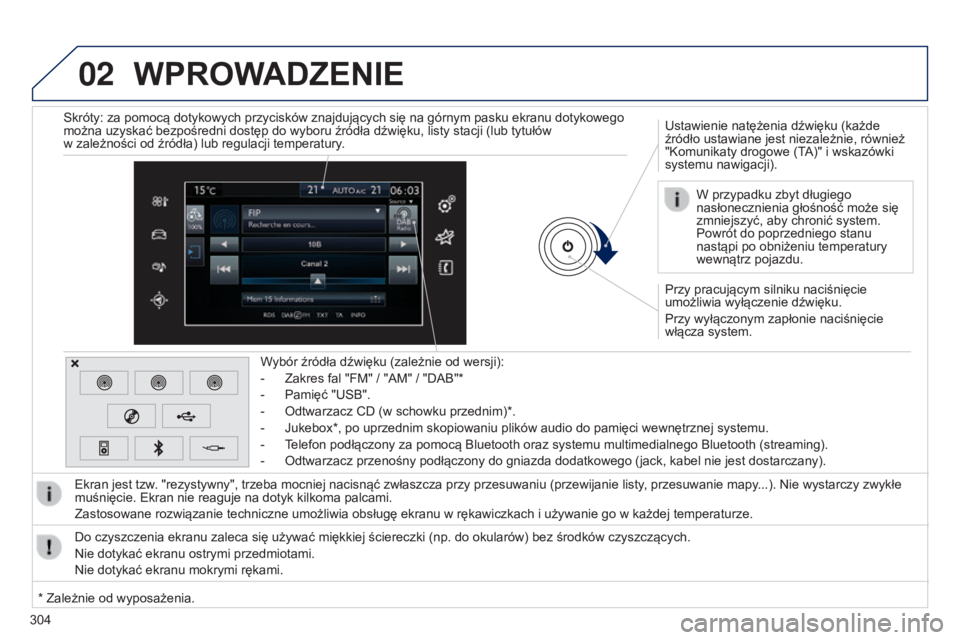 Peugeot 308 2015  Instrukcja Obsługi (in Polish) 02
304
WPROWADZENIE
Przy pracującym silniku naciśnięcie 
umożliwia wyłączenie dźwięku.
Przy wyłączonym zapłonie naciśnięcie 
włącza system. Ustawienie natężenia dźwięku (każde 
źr