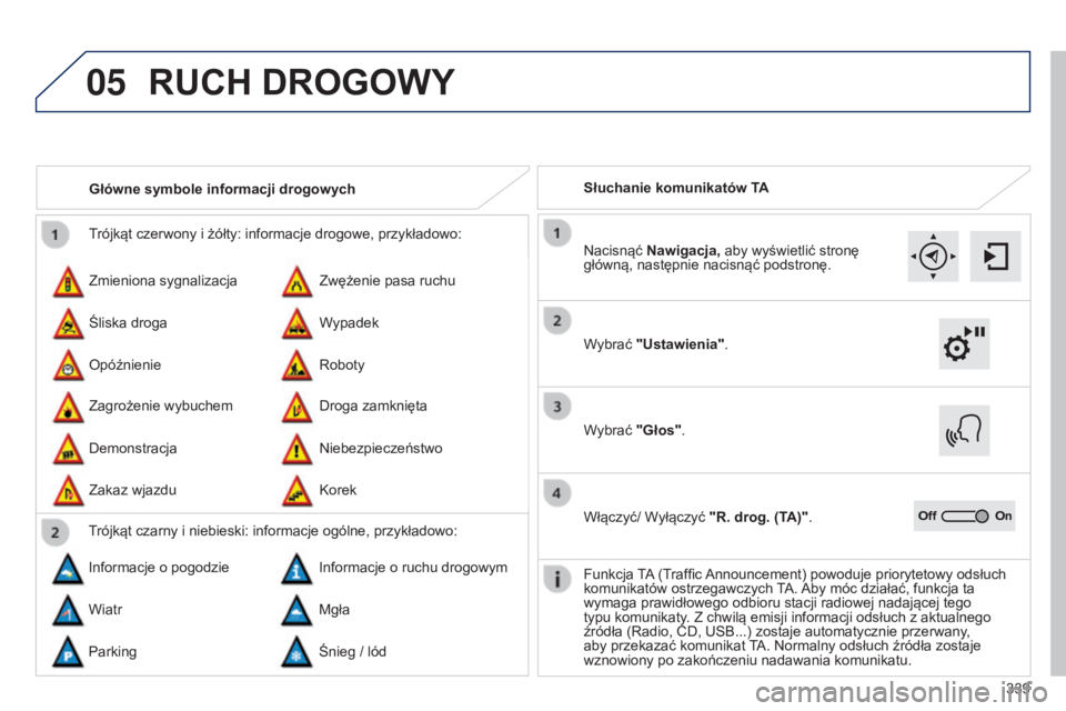 Peugeot 308 2015 Instrukcja Obsługi (in Polish) 05
339
Trójkąt czerwony i żółty: informacje drogowe, przykładowo:
Zmieniona sygnalizacja
Zagrożenie wybuchem Zwężenie pasa ruchu
Droga zamknięta
Śliska droga
Demonstracja Wypadek
Niebezpiec Peugeot 308 2015 Instrukcja Obsługi (in Polish) 05
339
Trójkąt czerwony i żółty: informacje drogowe, przykładowo:
Zmieniona sygnalizacja
Zagrożenie wybuchem Zwężenie pasa ruchu
Droga zamknięta
Śliska droga
Demonstracja Wypadek
Niebezpiec
