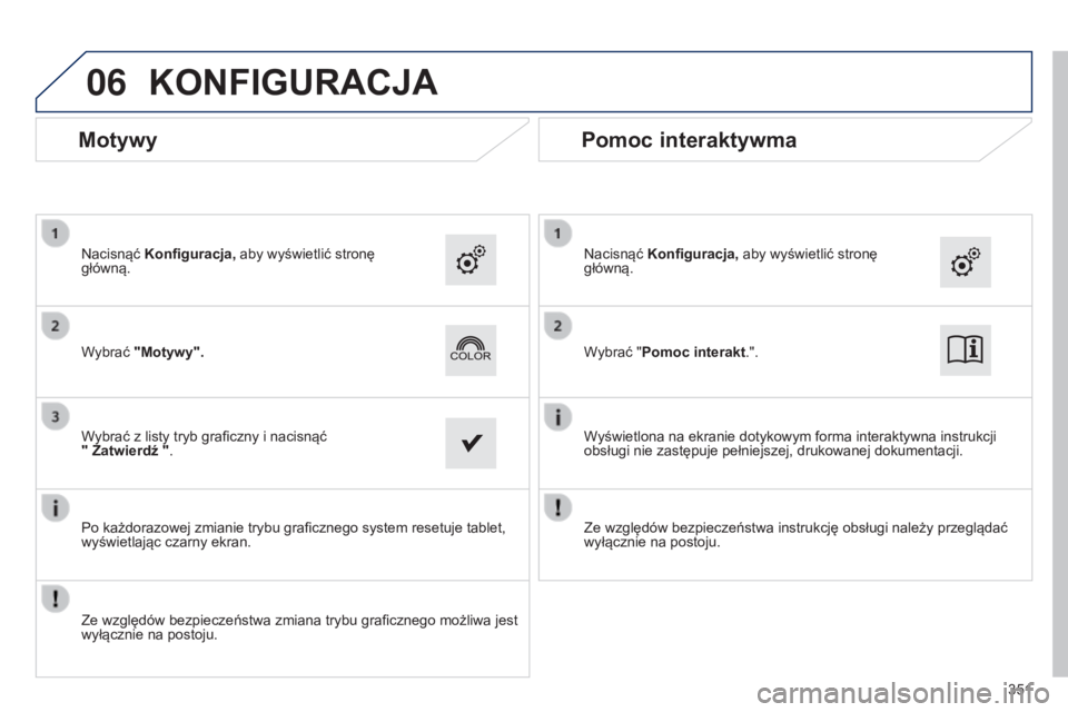 Peugeot 308 2015  Instrukcja Obsługi (in Polish) 06KONFIGURACJA
Motywy
Wybrać "Motywy". Nacisnąć Konfiguracja, aby wyświetlić stronę 
główną.
Wybrać z listy tryb graficzny i nacisnąć   
" Zatwierdź ".
Po każdorazowej zm