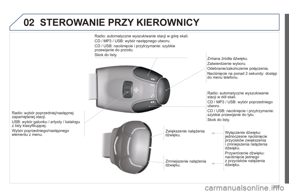 Peugeot 308 2015 Instrukcja Obsługi (in Polish) 02
375
STEROWANIE PRZY KIEROWNICY
Radio: wybór poprzedniej/następnej
zapamiętanej stacji.
USB: wybór gatunku / artysty / katalogu
z listy klasyfikującej.
Wybór poprzedniego/następnego
ele Peugeot 308 2015 Instrukcja Obsługi (in Polish) 02
375
STEROWANIE PRZY KIEROWNICY
Radio: wybór poprzedniej/następnej
zapamiętanej stacji.
USB: wybór gatunku / artysty / katalogu
z listy klasyfikującej.
Wybór poprzedniego/następnego
ele