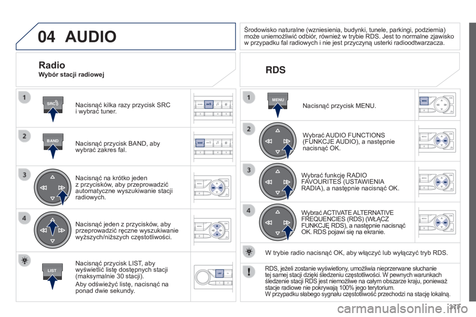 Peugeot 308 2015 Instrukcja Obsługi (in Polish) 04
SRC
BAND
LIST
MENU
377
AUDIO
Nacisnąć kilka razy przycisk SRC
i wybrać tuner.
Nacisnąć przycisk BAND, aby
wybrać zakres fal.
Nacisnąć na krótko jeden
z przycisków, aby przeprowadzi Peugeot 308 2015 Instrukcja Obsługi (in Polish) 04
SRC
BAND
LIST
MENU
377
AUDIO
Nacisnąć kilka razy przycisk SRC
i wybrać tuner.
Nacisnąć przycisk BAND, aby
wybrać zakres fal.
Nacisnąć na krótko jeden
z przycisków, aby przeprowadzi