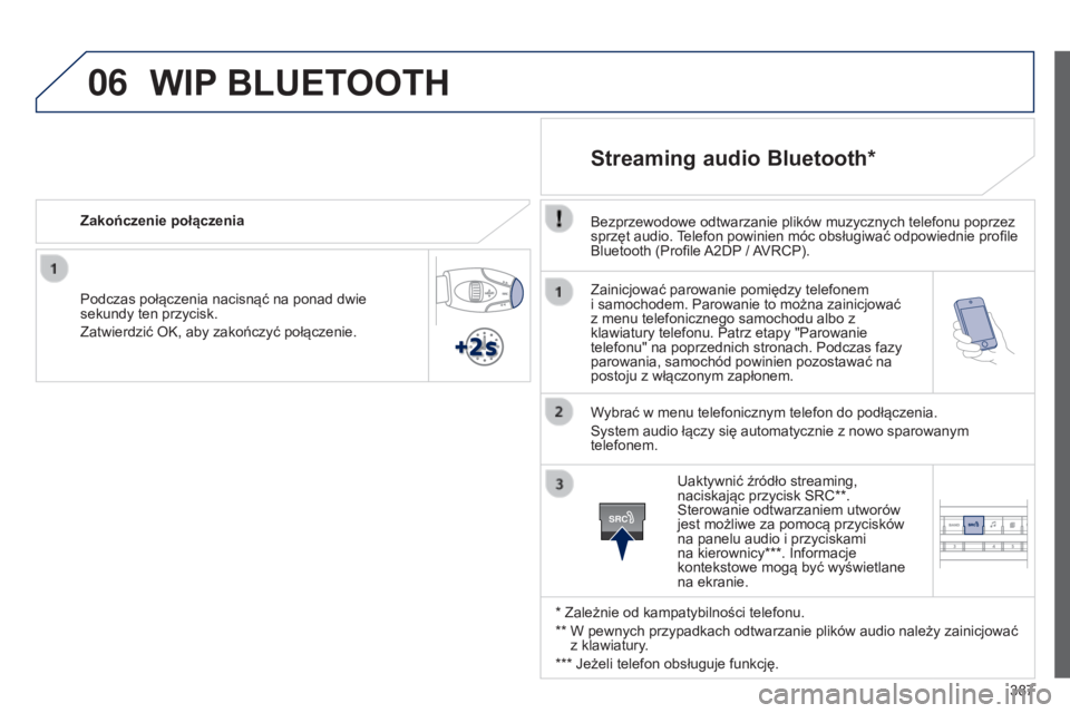 Peugeot 308 2015 Instrukcja Obsługi (in Polish) 06
SRC
387
Zainicjować parowanie pomiędzy telefonem
i samochodem. Parowanie to można zainicjować
z menu telefonicznego samochodu albo z
klawiatury telefonu. Patrz etapy "Parowanie
tele Peugeot 308 2015 Instrukcja Obsługi (in Polish) 06
SRC
387
Zainicjować parowanie pomiędzy telefonem
i samochodem. Parowanie to można zainicjować
z menu telefonicznego samochodu albo z
klawiatury telefonu. Patrz etapy "Parowanie
tele