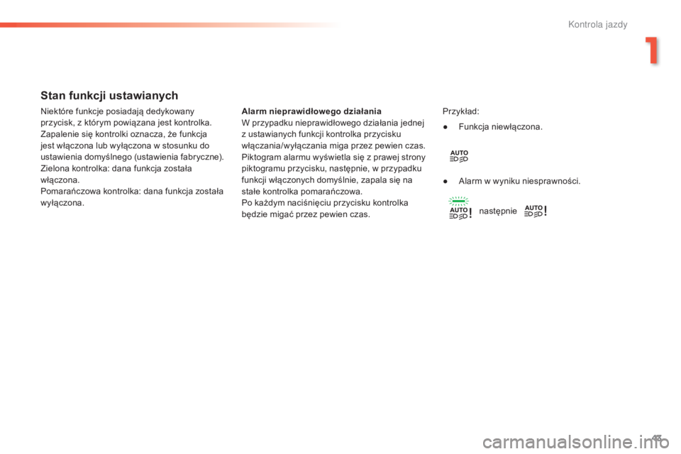 Peugeot 308 2015  Instrukcja Obsługi (in Polish) 43
308_pl_Chap01_controle-de-marche_ed01-2015
Stan funkcji ustawianych
Alarm nieprawidłowego działania
W przypadku nieprawidłowego działania jednej 
z ustawianych funkcji kontrolka przycisku 
wł�