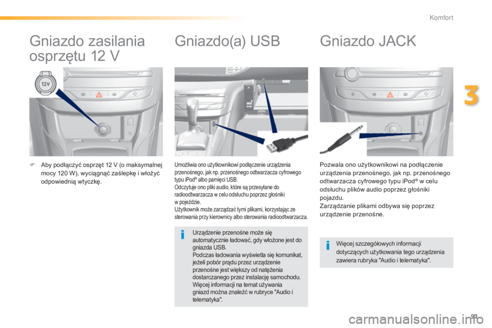 Peugeot 308 2015  Instrukcja Obsługi (in Polish) 91
308_pl_Chap03_confort_ed01-2015
F Aby podłączyć osprzęt 12  V (o maksymalnej 
mocy 120   W), wyciągnąć zaślepkę i włożyć 
odpowiednią wtyczkę. Pozwala ono użytkownikowi na podłącze