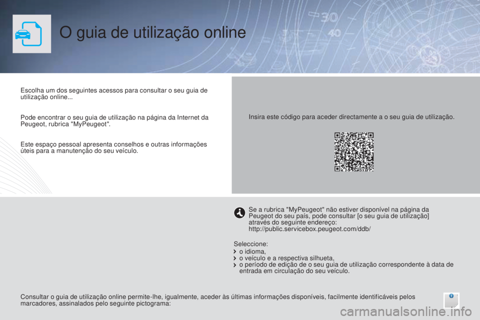 Peugeot 308 2015 Manual do proprietário (in Portuguese) O guia de utilização online
Escolha um dos seguintes acessos para consultar o seu guia de
utilização online...
Consultar o guia de utilização online permite-lhe, igualmente, aceder às últimas Peugeot 308 2015 Manual do proprietário (in Portuguese) O guia de utilização online
Escolha um dos seguintes acessos para consultar o seu guia de
utilização online...
Consultar o guia de utilização online permite-lhe, igualmente, aceder às últimas