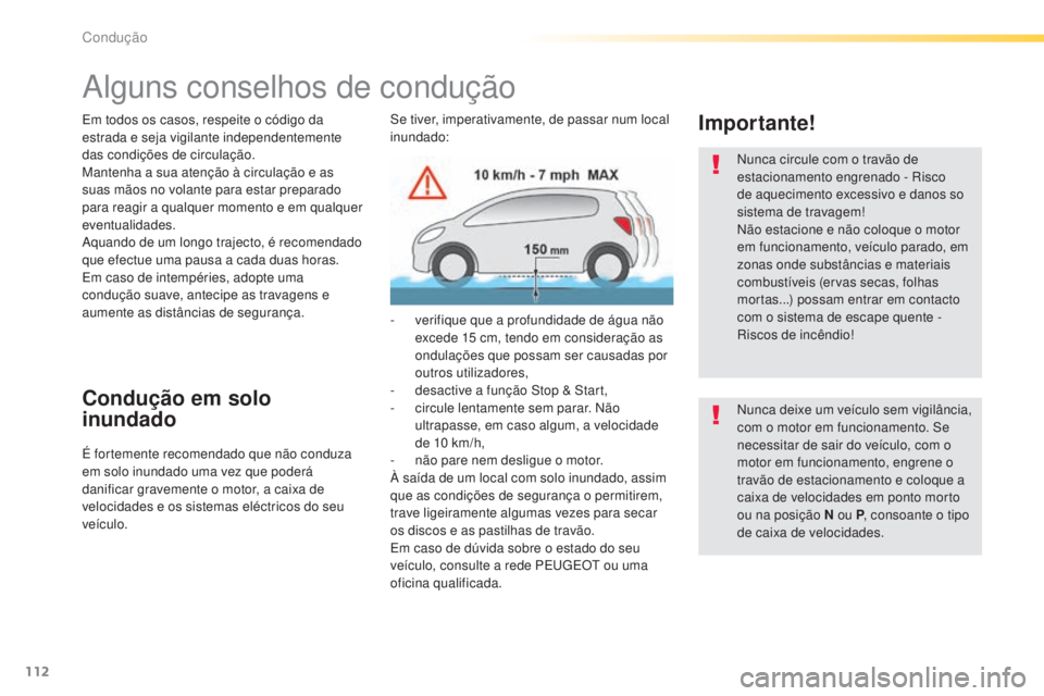 Peugeot 308 2015  Manual do proprietário (in Portuguese) 112
308_pt_Chap04_conduite_ed01-2015
Alguns conselhos de condução
Em todos os casos, respeite o código da 
estrada e seja vigilante independentemente 
das condições de circulação.
Mantenha a su