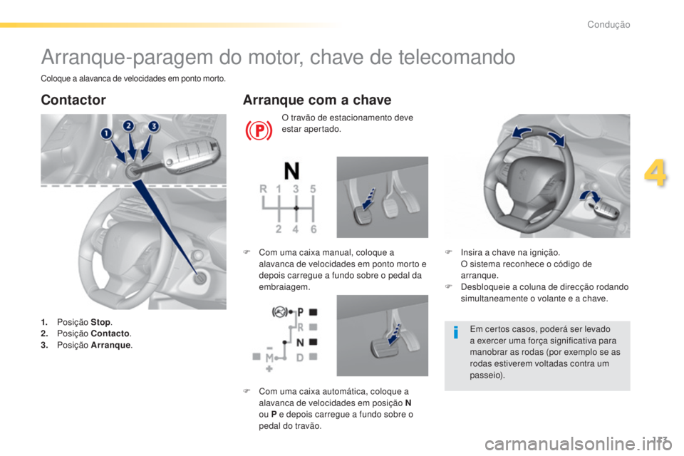Peugeot 308 2015  Manual do proprietário (in Portuguese) 113
308_pt_Chap04_conduite_ed01-2015
Arranque-paragem do motor, chave de telecomando
Coloque a alavanca de velocidades em ponto morto.
Contactor
1. Posição  Stop.
2. P osição  Contacto .
3.
 

Pos