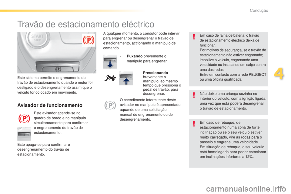 Peugeot 308 2015 Manual do proprietário (in Portuguese) 121
308_pt_Chap04_conduite_ed01-2015
Travão de estacionamento eléctrico
Não deixe uma criança sozinha no
interior do veículo, com a ignição ligada,
uma vez que esta poderá desengrenar
o tra Peugeot 308 2015 Manual do proprietário (in Portuguese) 121
308_pt_Chap04_conduite_ed01-2015
Travão de estacionamento eléctrico
Não deixe uma criança sozinha no
interior do veículo, com a ignição ligada,
uma vez que esta poderá desengrenar
o tra