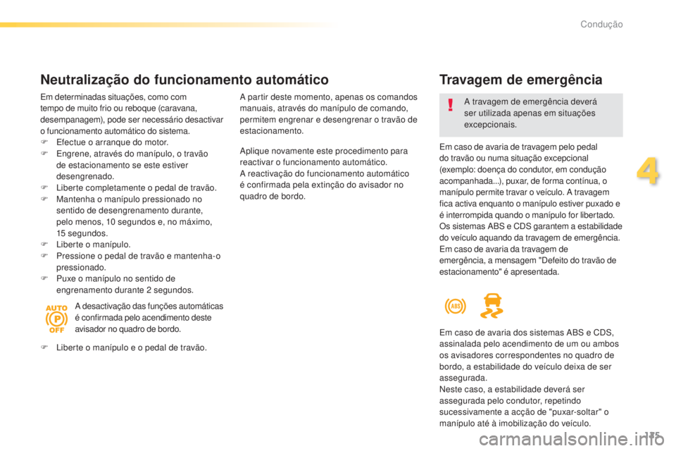 Peugeot 308 2015 Manual do proprietário (in Portuguese) 125
308_pt_Chap04_conduite_ed01-2015
Travagem de emergência
Em caso de avaria de travagem pelo pedal
do travão ou numa situação excepcional
(exemplo: doença do condutor, em condução
acompanh Peugeot 308 2015 Manual do proprietário (in Portuguese) 125
308_pt_Chap04_conduite_ed01-2015
Travagem de emergência
Em caso de avaria de travagem pelo pedal
do travão ou numa situação excepcional
(exemplo: doença do condutor, em condução
acompanh