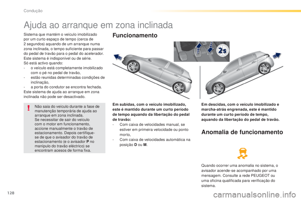 Peugeot 308 2015 Manual do proprietário (in Portuguese) 128
308_pt_Chap04_conduite_ed01-2015
Ajuda ao arranque em zona inclinada
Sistema que mantém o veículo imobilizado
por um curto espaço de tempo (cerca de
2 segundos) aquando de um arranque numa
Peugeot 308 2015 Manual do proprietário (in Portuguese) 128
308_pt_Chap04_conduite_ed01-2015
Ajuda ao arranque em zona inclinada
Sistema que mantém o veículo imobilizado
por um curto espaço de tempo (cerca de
2 segundos) aquando de um arranque numa