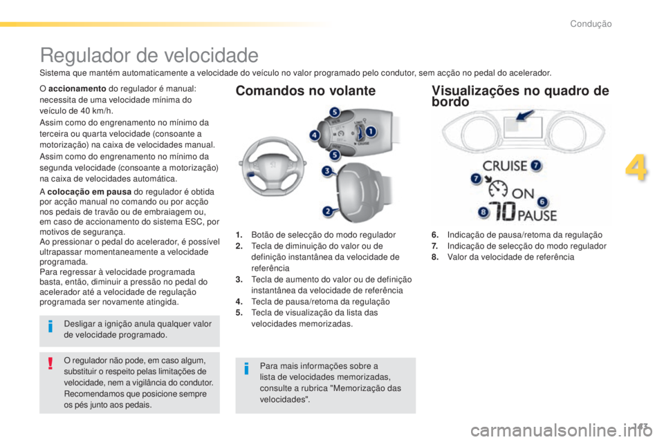 Peugeot 308 2015 Manual do proprietário (in Portuguese) 143
308_pt_Chap04_conduite_ed01-2015
Comandos no volante
6. Indicação de pausa/retoma da regulação
7.
I ndicação de selecção do modo regulador
8.
V
alor da velocidade de referência
R Peugeot 308 2015 Manual do proprietário (in Portuguese) 143
308_pt_Chap04_conduite_ed01-2015
Comandos no volante
6. Indicação de pausa/retoma da regulação
7.
I ndicação de selecção do modo regulador
8.
V
alor da velocidade de referência
R