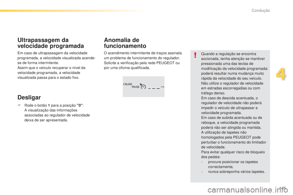 Peugeot 308 2015 Manual do proprietário (in Portuguese) 145
308_pt_Chap04_conduite_ed01-2015
O acendimento intermitente de traços assinala
um problema de funcionamento do regulador.
Solicite a verificação pela rede PEUGEOT ou
por uma oficina qualific Peugeot 308 2015 Manual do proprietário (in Portuguese) 145
308_pt_Chap04_conduite_ed01-2015
O acendimento intermitente de traços assinala
um problema de funcionamento do regulador.
Solicite a verificação pela rede PEUGEOT ou
por uma oficina qualific