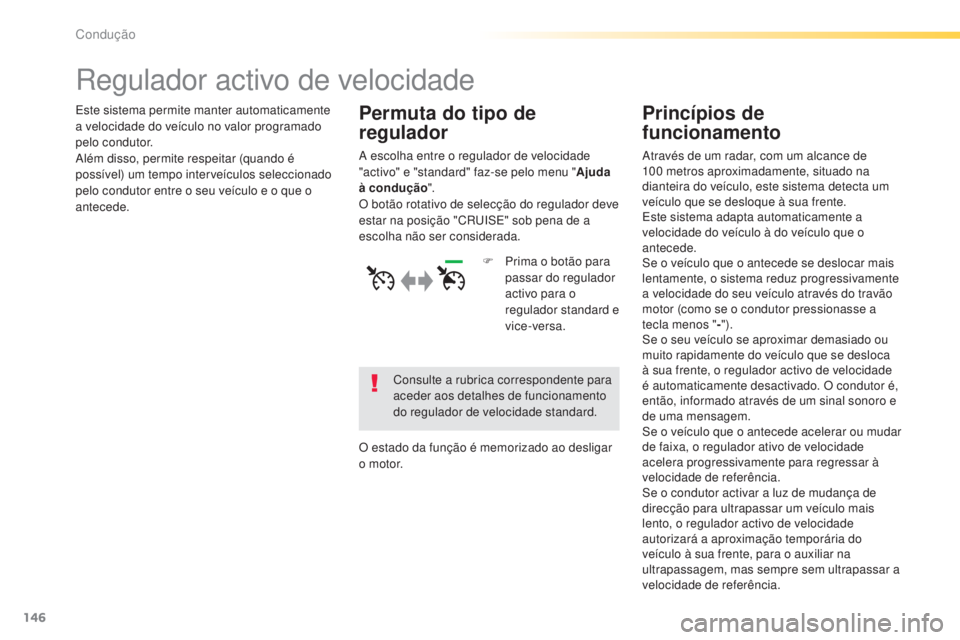 Peugeot 308 2015 Manual do proprietário (in Portuguese) 146
308_pt_Chap04_conduite_ed01-2015
Regulador activo de velocidade
Este sistema permite manter automaticamente
a velocidade do veículo no valor programado
pelo condutor.
Além disso, permite respe Peugeot 308 2015 Manual do proprietário (in Portuguese) 146
308_pt_Chap04_conduite_ed01-2015
Regulador activo de velocidade
Este sistema permite manter automaticamente
a velocidade do veículo no valor programado
pelo condutor.
Além disso, permite respe