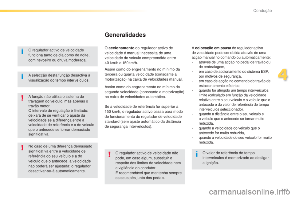 Peugeot 308 2015 Manual do proprietário (in Portuguese) 147
308_pt_Chap04_conduite_ed01-2015
O regulador activo de velocidade
funciona tanto de dia como de noite,
com nevoeiro ou chuva moderada.
A função não utiliza o sistema de
travagem do veículo, Peugeot 308 2015 Manual do proprietário (in Portuguese) 147
308_pt_Chap04_conduite_ed01-2015
O regulador activo de velocidade
funciona tanto de dia como de noite,
com nevoeiro ou chuva moderada.
A função não utiliza o sistema de
travagem do veículo,
