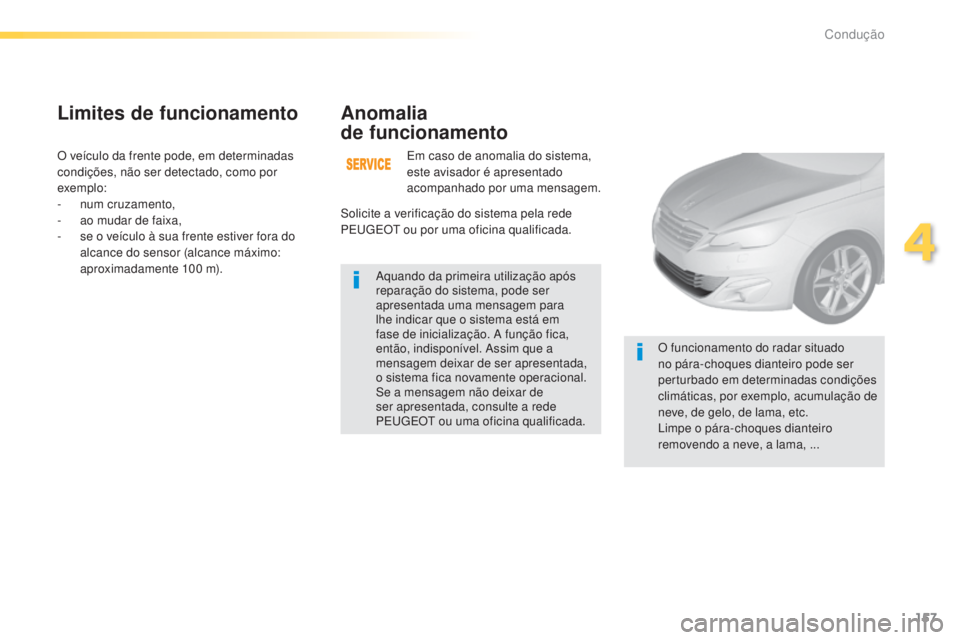 Peugeot 308 2015 Manual do proprietário (in Portuguese) 157
308_pt_Chap04_conduite_ed01-2015
O veículo da frente pode, em determinadas
condições, não ser detectado, como por
exemplo:
-
n
um cruzamento,
-
a
o mudar de faixa,
-
s
e o veículo Peugeot 308 2015 Manual do proprietário (in Portuguese) 157
308_pt_Chap04_conduite_ed01-2015
O veículo da frente pode, em determinadas
condições, não ser detectado, como por
exemplo:
-
n
um cruzamento,
-
a
o mudar de faixa,
-
s
e o veículo
