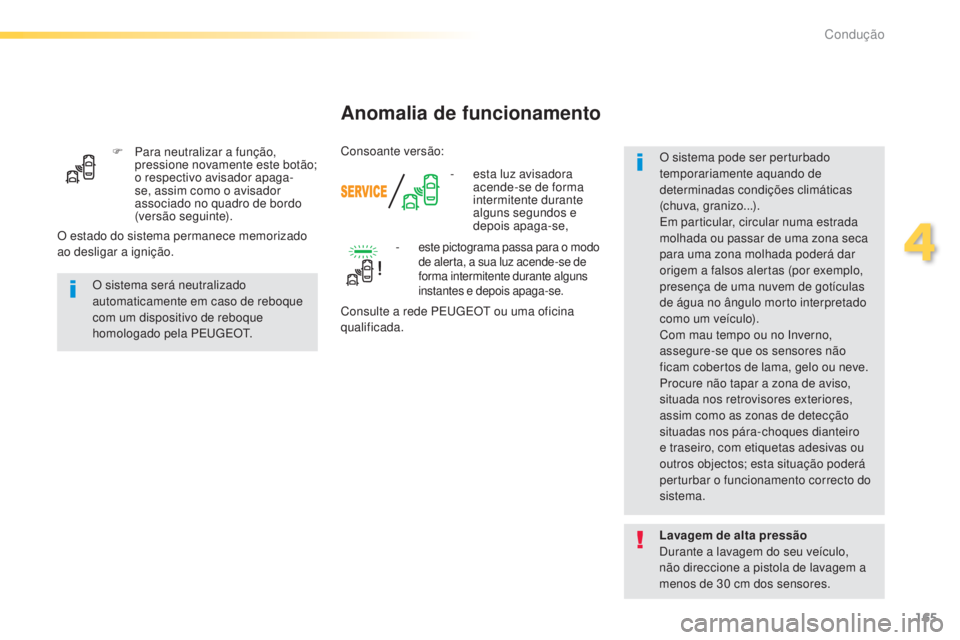 Peugeot 308 2015  Manual do proprietário (in Portuguese) 165
308_pt_Chap04_conduite_ed01-2015
F Para neutralizar a função, pressione novamente este botão; 
o respectivo avisador apaga-
se, assim como o avisador 
associado no quadro de bordo 
(versão seg
