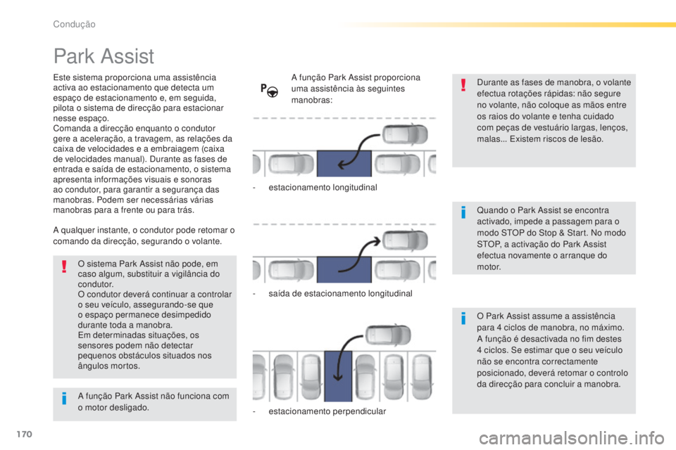 Peugeot 308 2015 Manual do proprietário (in Portuguese) 170
308_pt_Chap04_conduite_ed01-2015
Park Assist
Este sistema proporciona uma assistência
activa ao estacionamento que detecta um
espaço de estacionamento e, em seguida,
pilota o sistema de direc Peugeot 308 2015 Manual do proprietário (in Portuguese) 170
308_pt_Chap04_conduite_ed01-2015
Park Assist
Este sistema proporciona uma assistência
activa ao estacionamento que detecta um
espaço de estacionamento e, em seguida,
pilota o sistema de direc