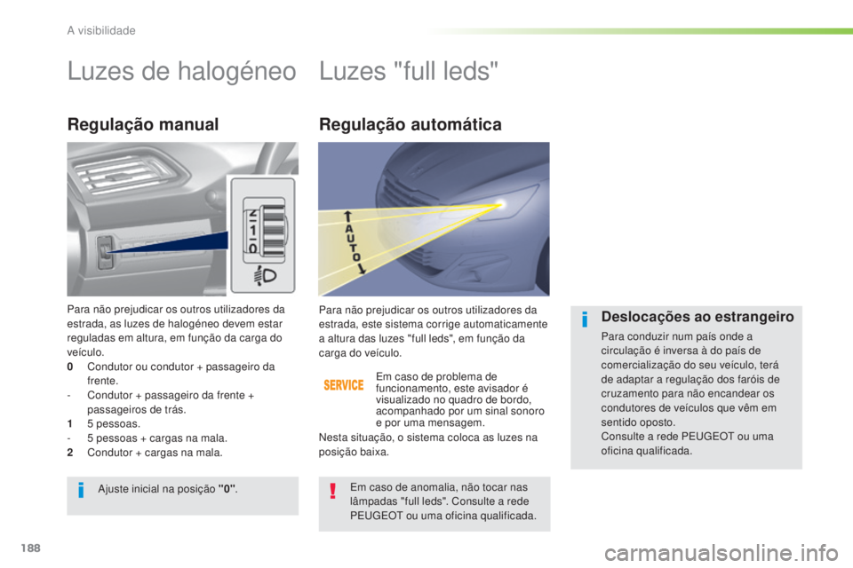 Peugeot 308 2015 Manual do proprietário (in Portuguese) 188
308_pt_Chap05_visibilite_ed01-2015
Luzes de halogéneoLuzes "full leds"
Regulação manual
Em caso de problema de
funcionamento, este avisador é
visualizado no quadro de bordo,
acompan Peugeot 308 2015 Manual do proprietário (in Portuguese) 188
308_pt_Chap05_visibilite_ed01-2015
Luzes de halogéneoLuzes "full leds"
Regulação manual
Em caso de problema de
funcionamento, este avisador é
visualizado no quadro de bordo,
acompan