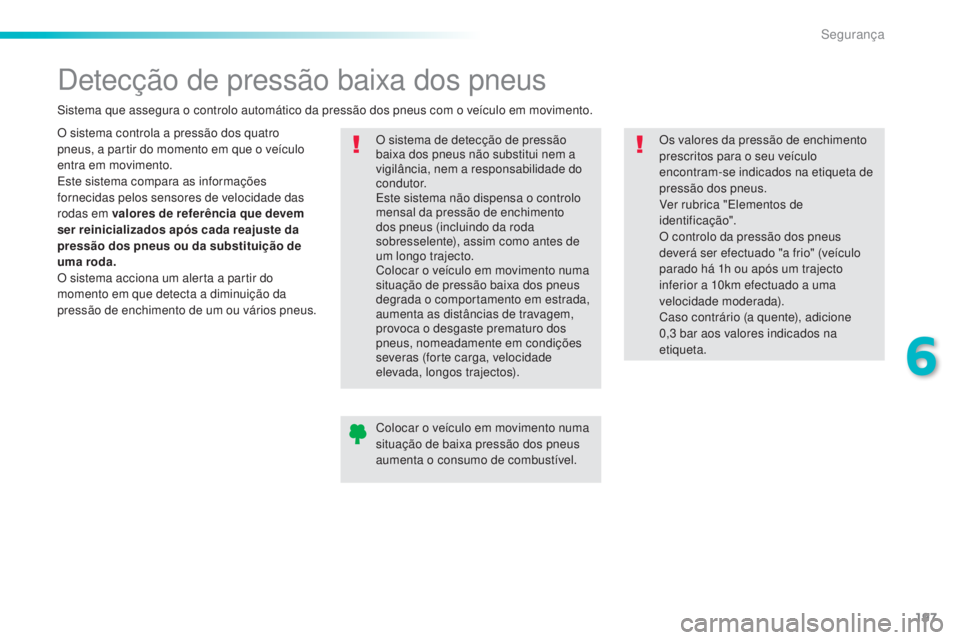 Peugeot 308 2015 Manual do proprietário (in Portuguese) 197
308_pt_Chap06_securite_ed01-2015
Detecção de pressão baixa dos pneus
O sistema controla a pressão dos quatro
pneus, a partir do momento em que o veículo
entra em movimento.
Este sistema com Peugeot 308 2015 Manual do proprietário (in Portuguese) 197
308_pt_Chap06_securite_ed01-2015
Detecção de pressão baixa dos pneus
O sistema controla a pressão dos quatro
pneus, a partir do momento em que o veículo
entra em movimento.
Este sistema com