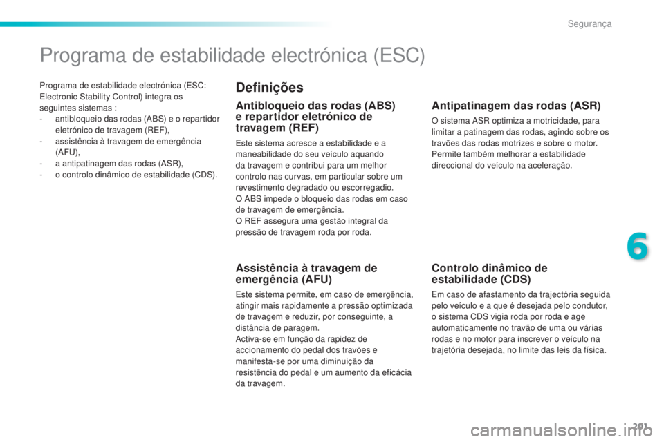 Peugeot 308 2015 Manual do proprietário (in Portuguese) 201
308_pt_Chap06_securite_ed01-2015
Programa de estabilidade electrónica (ESC:
Electronic Stability Control) integra os
seguintes sistemas :
-
a
ntibloqueio das rodas (ABS) e o repartidor
eletr Peugeot 308 2015 Manual do proprietário (in Portuguese) 201
308_pt_Chap06_securite_ed01-2015
Programa de estabilidade electrónica (ESC:
Electronic Stability Control) integra os
seguintes sistemas :
-
a
ntibloqueio das rodas (ABS) e o repartidor
eletr