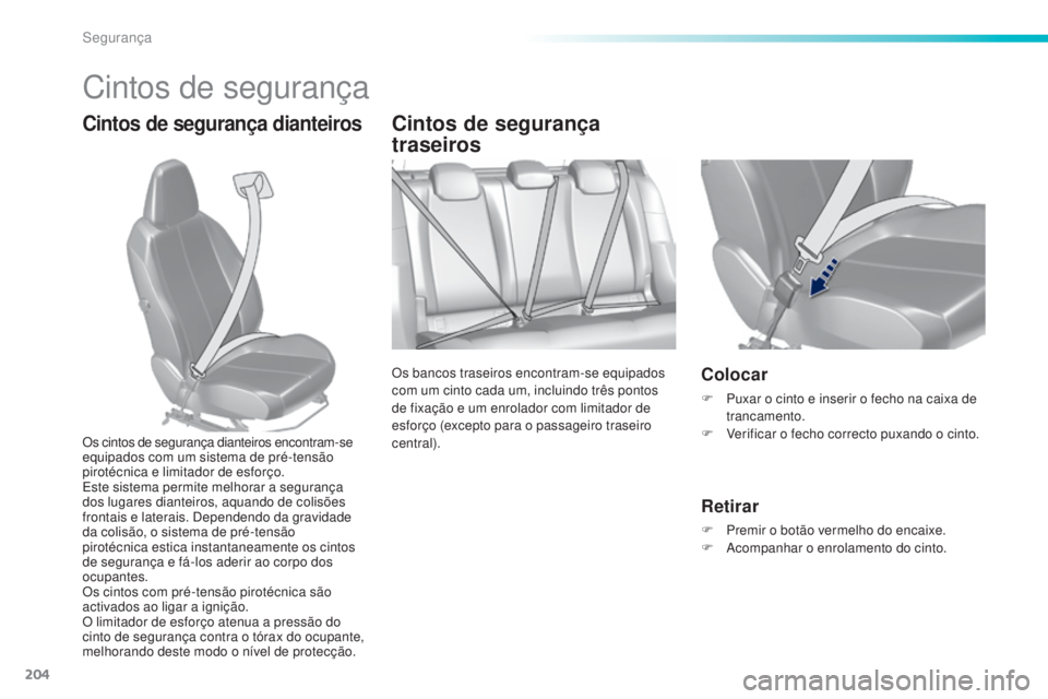 Peugeot 308 2015 Manual do proprietário (in Portuguese) 204
308_pt_Chap06_securite_ed01-2015
Cintos de segurança
Cintos de segurança dianteirosCintos de segurança
traseiros
Os bancos traseiros encontram-se equipados
com um cinto cada um, incluindo tr Peugeot 308 2015 Manual do proprietário (in Portuguese) 204
308_pt_Chap06_securite_ed01-2015
Cintos de segurança
Cintos de segurança dianteirosCintos de segurança
traseiros
Os bancos traseiros encontram-se equipados
com um cinto cada um, incluindo tr