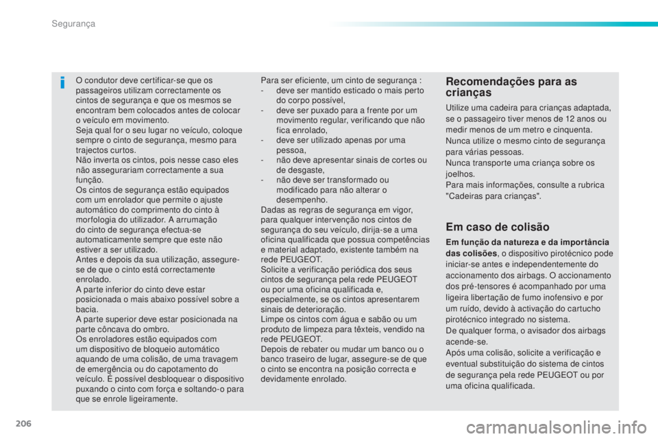 Peugeot 308 2015 Manual do proprietário (in Portuguese) 206
308_pt_Chap06_securite_ed01-2015
O condutor deve certificar-se que os
passageiros utilizam correctamente os
cintos de segurança e que os mesmos se
encontram bem colocados antes de colocar
o v Peugeot 308 2015 Manual do proprietário (in Portuguese) 206
308_pt_Chap06_securite_ed01-2015
O condutor deve certificar-se que os
passageiros utilizam correctamente os
cintos de segurança e que os mesmos se
encontram bem colocados antes de colocar
o v