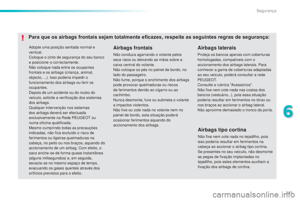 Peugeot 308 2015 Manual do proprietário (in Portuguese) 211
308_pt_Chap06_securite_ed01-2015
Adopte uma posição sentada normal e
vertical.
Coloque o cinto de segurança do seu banco
e posicione-o correctamente.
Não coloque nada entre os ocupantes
fro Peugeot 308 2015 Manual do proprietário (in Portuguese) 211
308_pt_Chap06_securite_ed01-2015
Adopte uma posição sentada normal e
vertical.
Coloque o cinto de segurança do seu banco
e posicione-o correctamente.
Não coloque nada entre os ocupantes
fro
