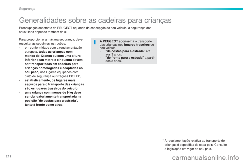 Peugeot 308 2015 Manual do proprietário (in Portuguese) 212
308_pt_Chap06_securite_ed01-2015
Generalidades sobre as cadeiras para crianças
Para proporcionar a máxima segurança, deve
respeitar as seguintes instruções:
-
e
m conformidade com a regula Peugeot 308 2015 Manual do proprietário (in Portuguese) 212
308_pt_Chap06_securite_ed01-2015
Generalidades sobre as cadeiras para crianças
Para proporcionar a máxima segurança, deve
respeitar as seguintes instruções:
-
e
m conformidade com a regula