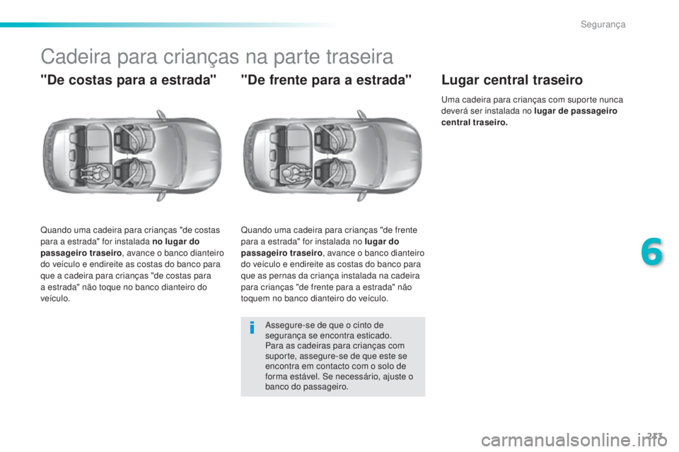 Peugeot 308 2015 Manual do proprietário (in Portuguese) 213
308_pt_Chap06_securite_ed01-2015
Cadeira para crianças na parte traseira
"De costas para a estrada"
Quando uma cadeira para crianças "de costas
para a estrada" for instalada no Peugeot 308 2015 Manual do proprietário (in Portuguese) 213
308_pt_Chap06_securite_ed01-2015
Cadeira para crianças na parte traseira
"De costas para a estrada"
Quando uma cadeira para crianças "de costas
para a estrada" for instalada no