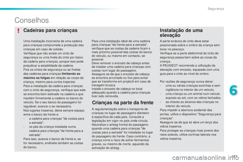 Peugeot 308 2015 Manual do proprietário (in Portuguese) 227
308_pt_Chap06_securite_ed01-2015
Cadeiras para criançasInstalação de uma
elevação
Conselhos
A regulamentação sobre o transporte de
crianças no lugar do passageiro dianteiro
é específi Peugeot 308 2015 Manual do proprietário (in Portuguese) 227
308_pt_Chap06_securite_ed01-2015
Cadeiras para criançasInstalação de uma
elevação
Conselhos
A regulamentação sobre o transporte de
crianças no lugar do passageiro dianteiro
é específi