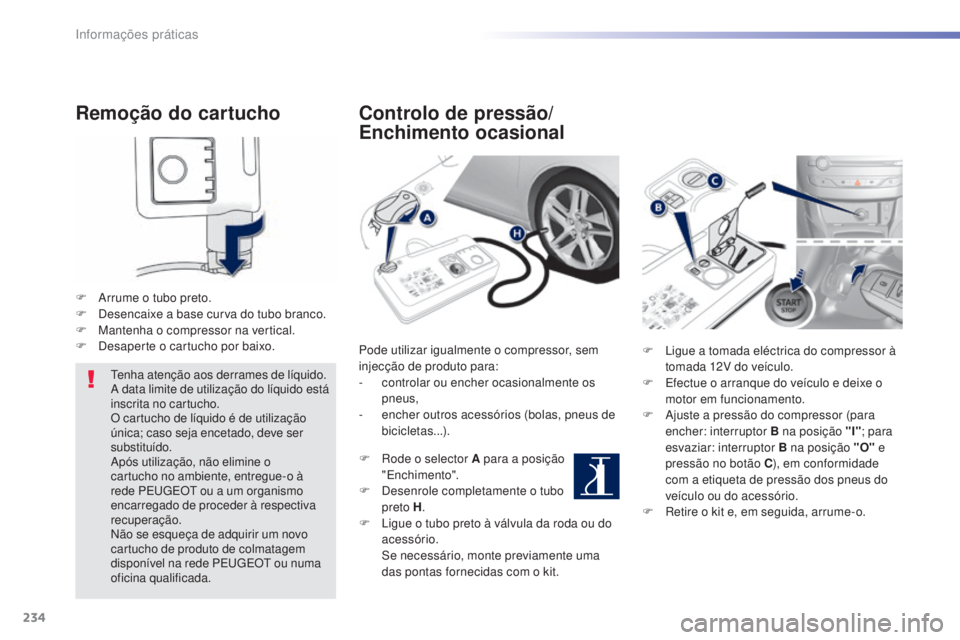 Peugeot 308 2015 Manual do proprietário (in Portuguese) 234
308_pt_Chap07_info-pratiques_ed01-2015
Remoção do cartucho
F Arrume o tubo preto.
F D esencaixe a base curva do tubo branco.
F
M
antenha o compressor na vertical.
F
D
esaperte o cartucho p Peugeot 308 2015 Manual do proprietário (in Portuguese) 234
308_pt_Chap07_info-pratiques_ed01-2015
Remoção do cartucho
F Arrume o tubo preto.
F D esencaixe a base curva do tubo branco.
F
M
antenha o compressor na vertical.
F
D
esaperte o cartucho p