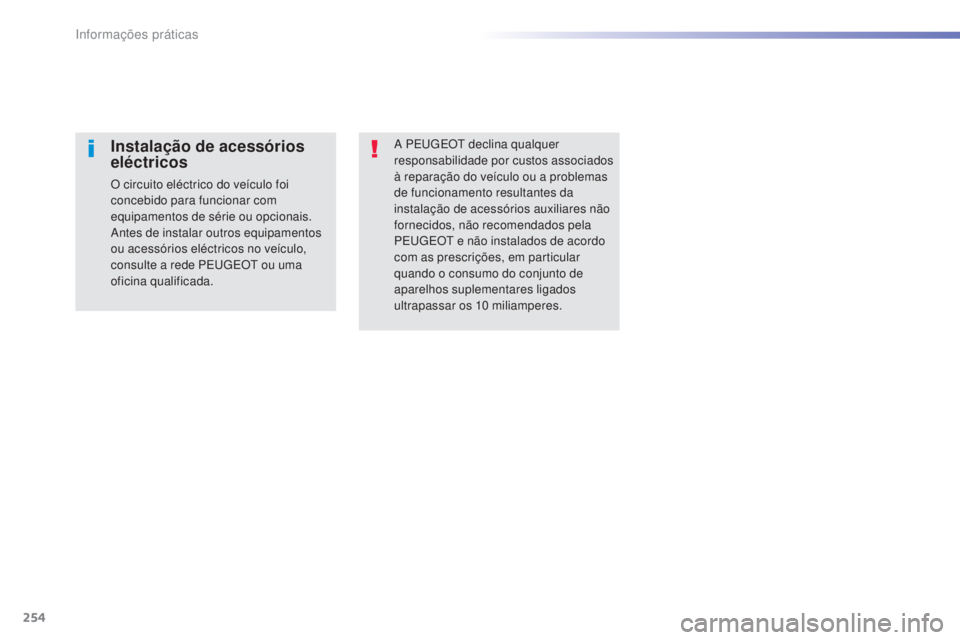 Peugeot 308 2015  Manual do proprietário (in Portuguese) 254
308_pt_Chap07_info-pratiques_ed01-2015
A PEUGEOT declina qualquer 
responsabilidade por custos associados 
à reparação do veículo ou a problemas 
de funcionamento resultantes da 
instalação 