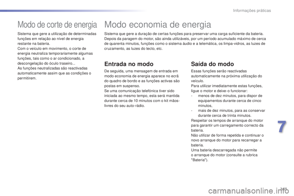 Peugeot 308 2015 Manual do proprietário (in Portuguese) 263
308_pt_Chap07_info-pratiques_ed01-2015
Sistema que gere a duração de certas funções para preservar uma carga suficiente da bateria.
Depois da paragem do motor, são ainda utilizáveis, por um Peugeot 308 2015 Manual do proprietário (in Portuguese) 263
308_pt_Chap07_info-pratiques_ed01-2015
Sistema que gere a duração de certas funções para preservar uma carga suficiente da bateria.
Depois da paragem do motor, são ainda utilizáveis, por um