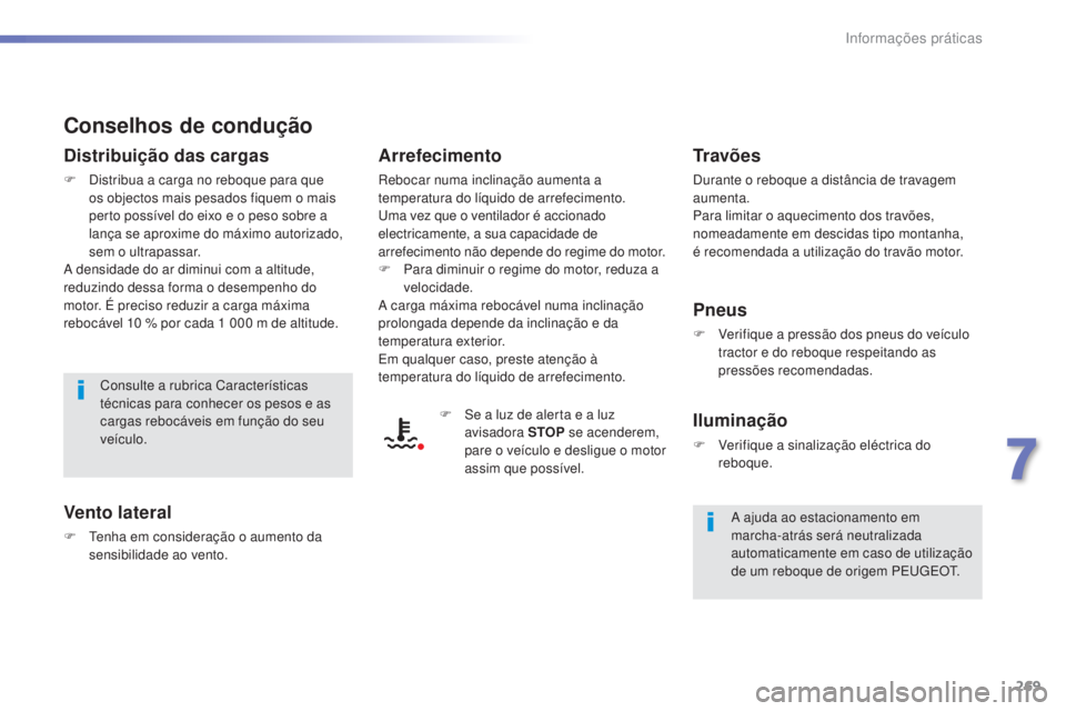 Peugeot 308 2015 Manual do proprietário (in Portuguese) 269
308_pt_Chap07_info-pratiques_ed01-2015
Conselhos de condução
Distribuição das cargas
F Distribua a carga no reboque para que os objectos mais pesados fiquem o mais
perto possível do eixo e o Peugeot 308 2015 Manual do proprietário (in Portuguese) 269
308_pt_Chap07_info-pratiques_ed01-2015
Conselhos de condução
Distribuição das cargas
F Distribua a carga no reboque para que os objectos mais pesados fiquem o mais
perto possível do eixo e o
