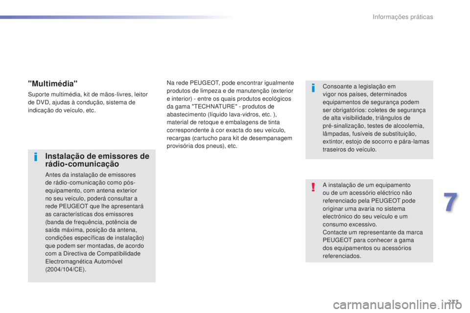 Peugeot 308 2015 Manual do proprietário (in Portuguese) 273
308_pt_Chap07_info-pratiques_ed01-2015
A instalação de um equipamento
ou de um acessório eléctrico não
referenciado pela PEUGEOT pode
originar uma avaria no sistema
electrónico do seu ve Peugeot 308 2015 Manual do proprietário (in Portuguese) 273
308_pt_Chap07_info-pratiques_ed01-2015
A instalação de um equipamento
ou de um acessório eléctrico não
referenciado pela PEUGEOT pode
originar uma avaria no sistema
electrónico do seu ve