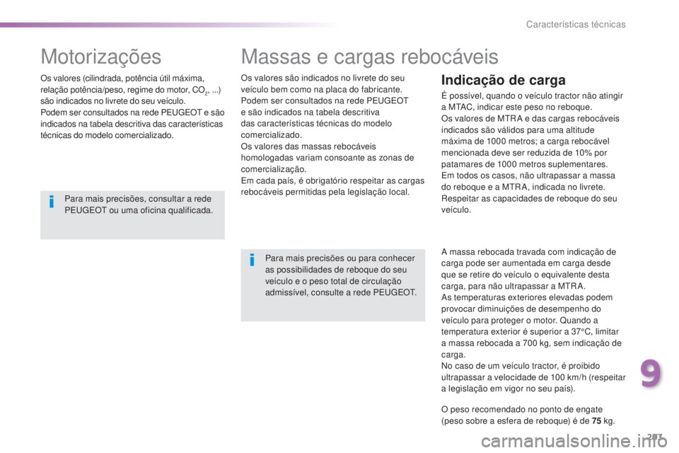 Peugeot 308 2015 Manual do proprietário (in Portuguese) 293
308_pt_Chap09_caracteristiques-techniques_ed01-2015
Massas e cargas rebocáveis
Os valores são indicados no livrete do seu
veículo bem como na placa do fabricante.
Podem ser consultados na rede Peugeot 308 2015 Manual do proprietário (in Portuguese) 293
308_pt_Chap09_caracteristiques-techniques_ed01-2015
Massas e cargas rebocáveis
Os valores são indicados no livrete do seu
veículo bem como na placa do fabricante.
Podem ser consultados na rede