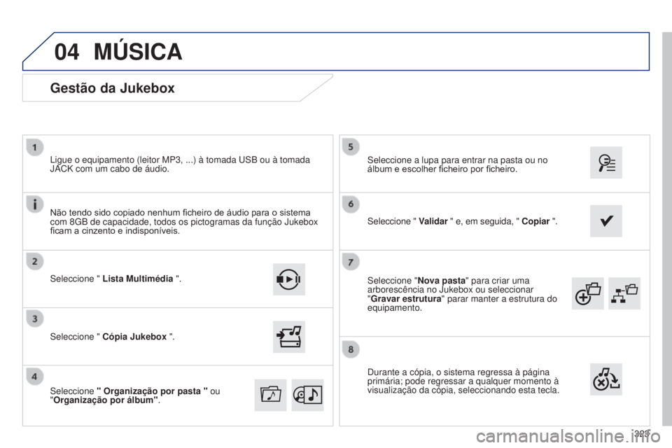 Peugeot 308 2015 Manual do proprietário (in Portuguese) 04
323
Seleccione "
Nova pasta" para criar uma
arborescência no Jukebox ou seleccionar
"Gravar estrutura " parar manter a estrutura do
equipamento. Seleccione a lupa para entrar na Peugeot 308 2015 Manual do proprietário (in Portuguese) 04
323
Seleccione "
Nova pasta" para criar uma
arborescência no Jukebox ou seleccionar
"Gravar estrutura " parar manter a estrutura do
equipamento. Seleccione a lupa para entrar na