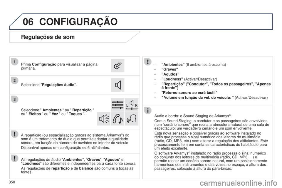 Peugeot 308 2015 Manual do proprietário (in Portuguese) 06CONFIGURAÇÃO
- "Ambientes" (6 ambientes à escolha)
-
"Graves"
-
"Agudos"
-
"Loudness"
(Activar/Desactivar)
-
"Repartição" (
"Condutor Peugeot 308 2015 Manual do proprietário (in Portuguese) 06CONFIGURAÇÃO
- "Ambientes" (6 ambientes à escolha)
-
"Graves"
-
"Agudos"
-
"Loudness"
(Activar/Desactivar)
-
"Repartição" (
"Condutor