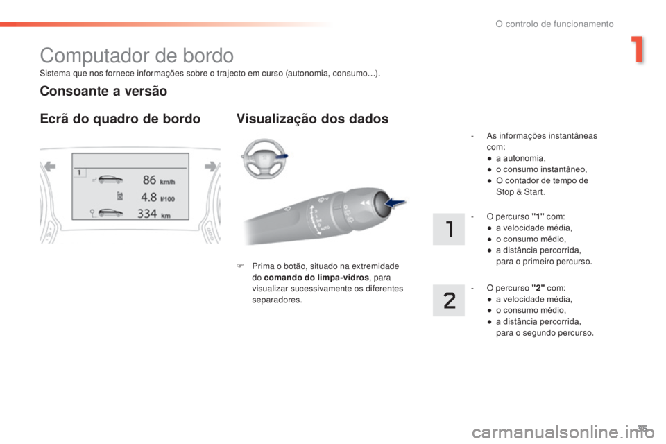 Peugeot 308 2015 Manual do proprietário (in Portuguese) 35
308_pt_Chap01_controle-de-marche_ed01-2015
Sistema que nos fornece informações sobre o trajecto em curso (autonomia, consumo…).
Computador de bordo
Ecrã do quadro de bordo Visualização dos d Peugeot 308 2015 Manual do proprietário (in Portuguese) 35
308_pt_Chap01_controle-de-marche_ed01-2015
Sistema que nos fornece informações sobre o trajecto em curso (autonomia, consumo…).
Computador de bordo
Ecrã do quadro de bordo Visualização dos d