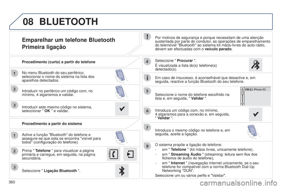 Peugeot 308 2015 Manual do proprietário (in Portuguese) 08
360
Emparelhar um telefone Bluetooth
Primeira ligaçãoPor motivos de segurança e porque necessitam de uma atenção
sustentada por parte do condutor, as operações de emparelhamento
do telemó Peugeot 308 2015 Manual do proprietário (in Portuguese) 08
360
Emparelhar um telefone Bluetooth
Primeira ligaçãoPor motivos de segurança e porque necessitam de uma atenção
sustentada por parte do condutor, as operações de emparelhamento
do telemó