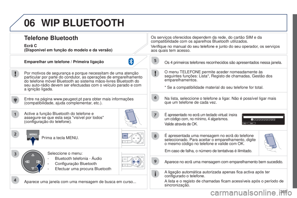 Peugeot 308 2015 Manual do proprietário (in Portuguese) 06
MENU
385
WIP BLUETOOTH
Por motivos de segurança e porque necessitam de uma atenção
particular por parte do condutor, as operações de emparelhamento
do telefone móvel Bluetooth ao sistema m Peugeot 308 2015 Manual do proprietário (in Portuguese) 06
MENU
385
WIP BLUETOOTH
Por motivos de segurança e porque necessitam de uma atenção
particular por parte do condutor, as operações de emparelhamento
do telefone móvel Bluetooth ao sistema m