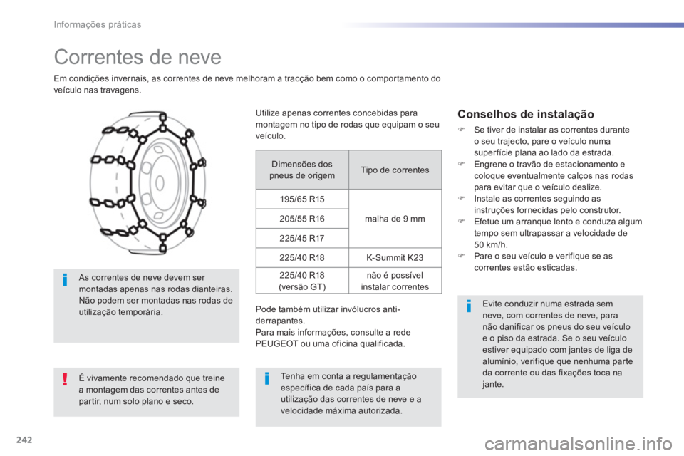 Peugeot 308 2015 Manual do proprietário (in Portuguese) 242
Informações práticas
Correntes de neve
Em condições invernais, as correntes de neve melhoram a tracção bem como o comportamento do
veículo nas travagens.
As correntes Peugeot 308 2015 Manual do proprietário (in Portuguese) 242
Informações práticas
Correntes de neve
Em condições invernais, as correntes de neve melhoram a tracção bem como o comportamento do
veículo nas travagens.
As correntes