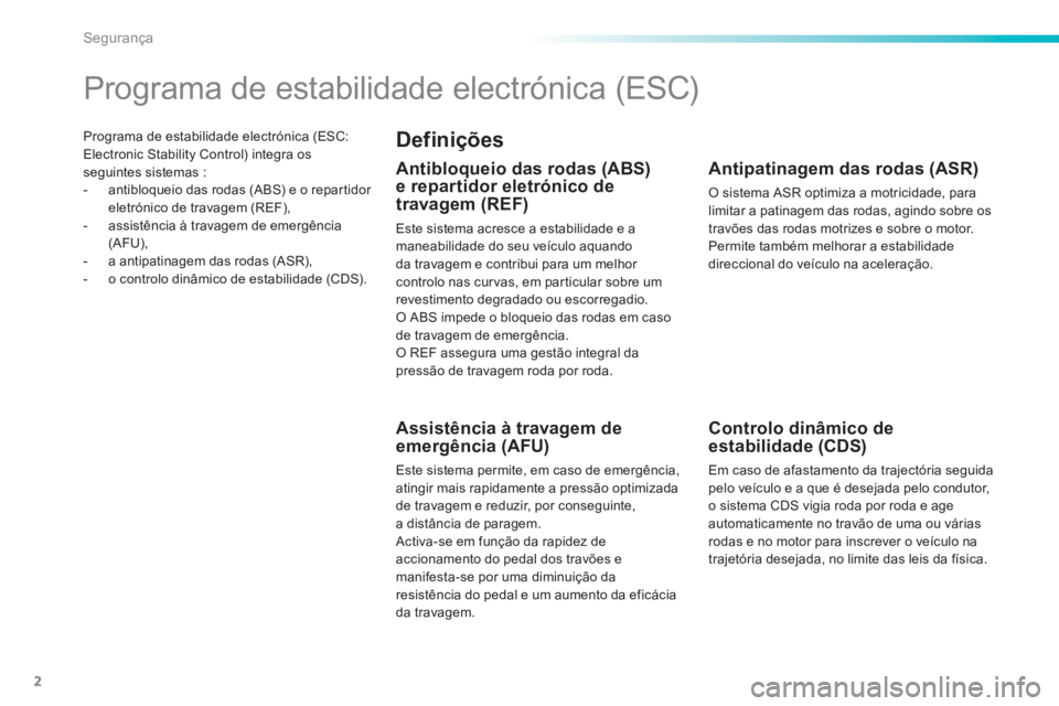 Peugeot 308 2015  Manual do proprietário (in Portuguese) 2
Segurança
   
Programa de estabilidade electrónica (ESC: 
Electronic Stability Control) integra os 
seguintes sistemas : 
   
 
-   antibloqueio das rodas (ABS) e o repartidor 
eletrónico de trav