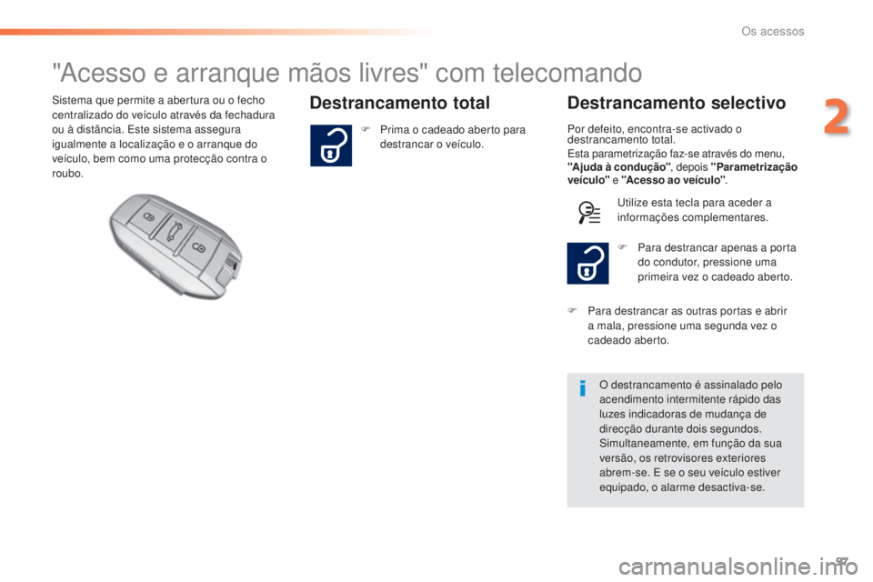 Peugeot 308 2015 Manual do proprietário (in Portuguese) 57
308_pt_Chap02_ouvertures_ed01-2015
"Acesso e arranque mãos livres" com telecomando
Destrancamento totalDestrancamento selectivoSistema que permite a abertura ou o fecho
centralizado do ve Peugeot 308 2015 Manual do proprietário (in Portuguese) 57
308_pt_Chap02_ouvertures_ed01-2015
"Acesso e arranque mãos livres" com telecomando
Destrancamento totalDestrancamento selectivoSistema que permite a abertura ou o fecho
centralizado do ve