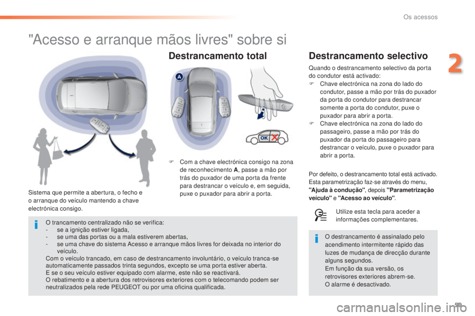 Peugeot 308 2015 Manual do proprietário (in Portuguese) 59
308_pt_Chap02_ouvertures_ed01-2015
Destrancamento total
"Acesso e arranque mãos livres" sobre si
Sistema que permite a abertura, o fecho e
o arranque do veículo mantendo a chave
electr Peugeot 308 2015 Manual do proprietário (in Portuguese) 59
308_pt_Chap02_ouvertures_ed01-2015
Destrancamento total
"Acesso e arranque mãos livres" sobre si
Sistema que permite a abertura, o fecho e
o arranque do veículo mantendo a chave
electr