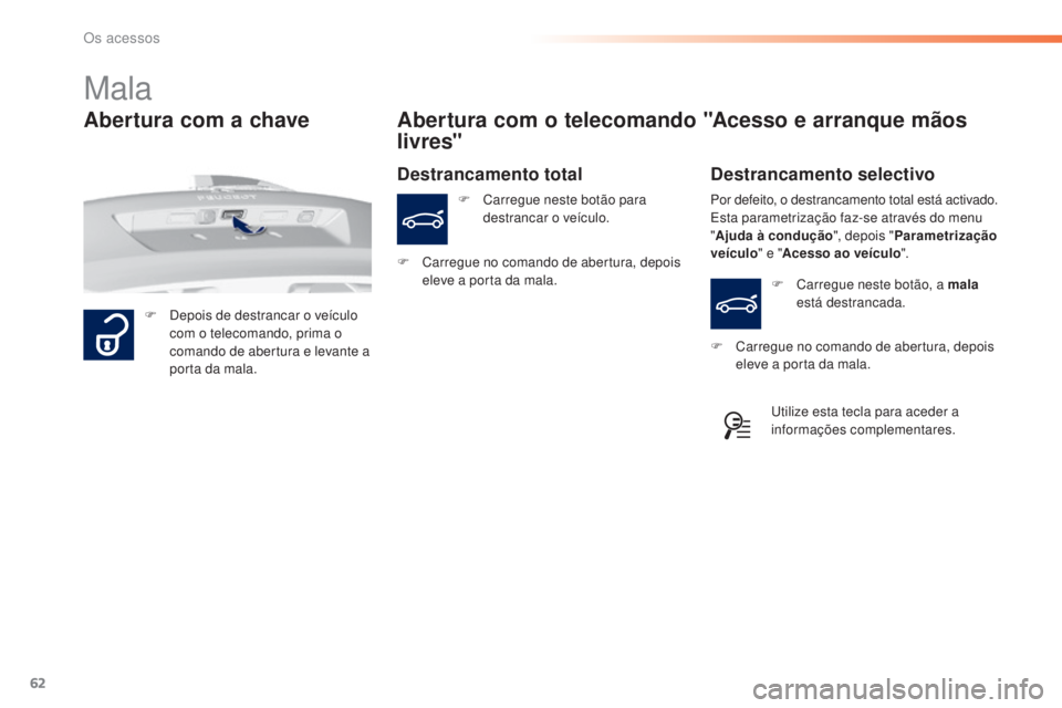 Peugeot 308 2015 Manual do proprietário (in Portuguese) 62
308_pt_Chap02_ouvertures_ed01-2015
Mala
F Depois de destrancar o veículo com o telecomando, prima o
comando de abertura e levante a
porta da mala.
Abertura com o telecomando "Acesso e arranq Peugeot 308 2015 Manual do proprietário (in Portuguese) 62
308_pt_Chap02_ouvertures_ed01-2015
Mala
F Depois de destrancar o veículo com o telecomando, prima o
comando de abertura e levante a
porta da mala.
Abertura com o telecomando "Acesso e arranq