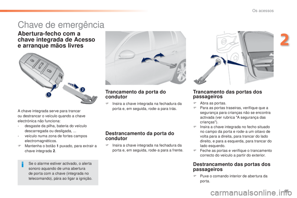 Peugeot 308 2015 Manual do proprietário (in Portuguese) 65
308_pt_Chap02_ouvertures_ed01-2015
Chave de emergência
Abertura-fecho com a
chave integrada de Acesso
e arranque mãos livres
A chave integrada serve para trancar
ou destrancar o veículo quand Peugeot 308 2015 Manual do proprietário (in Portuguese) 65
308_pt_Chap02_ouvertures_ed01-2015
Chave de emergência
Abertura-fecho com a
chave integrada de Acesso
e arranque mãos livres
A chave integrada serve para trancar
ou destrancar o veículo quand
